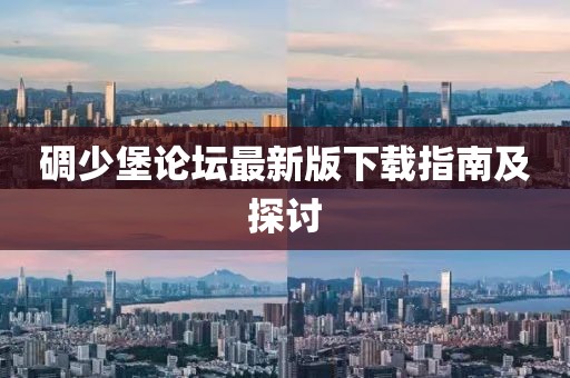 碉少堡論壇最新版下載指南及探討