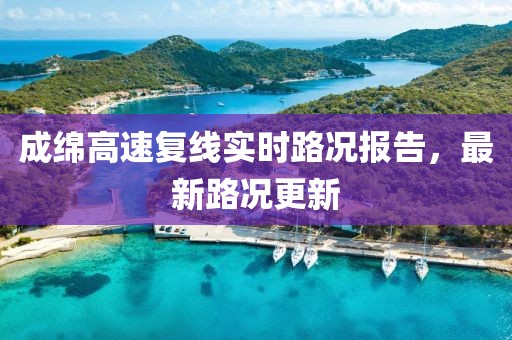 成綿高速?gòu)?fù)線實(shí)時(shí)路況報(bào)告，最新路況更新