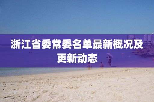 浙江省委常委名單最新概況及更新動態(tài)