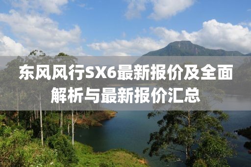 東風(fēng)風(fēng)行SX6最新報價及全面解析與最新報價匯總