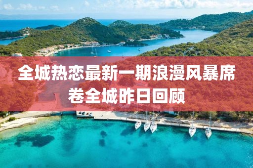 全城熱戀最新一期浪漫風暴席卷全城昨日回顧