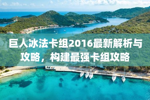 巨人冰法卡組2016最新解析與攻略，構(gòu)建最強(qiáng)卡組攻略