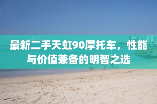 最新二手天虹90摩托車，性能與價(jià)值兼?zhèn)涞拿髦侵x