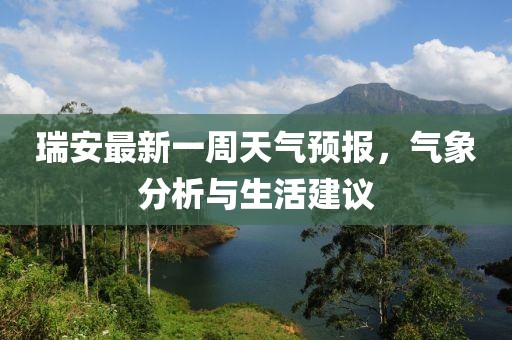 瑞安最新一周天氣預(yù)報(bào)，氣象分析與生活建議