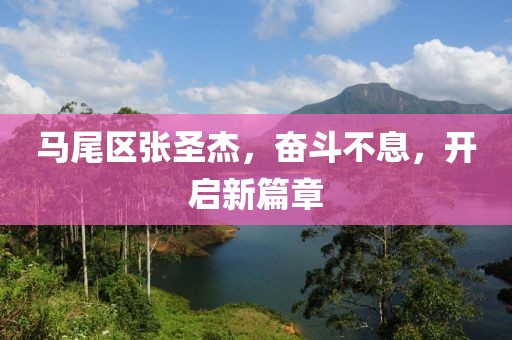 馬尾區(qū)張圣杰，奮斗不息，開啟新篇章