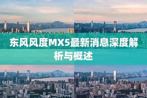 東風(fēng)風(fēng)度MX5最新消息深度解析與概述